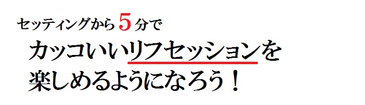 セッティングから5分でカッコいいリフセッション！